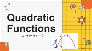 Quadratic
Functions
𝑎𝑥2 + 𝑏𝑥 + 𝑐 = 0
 