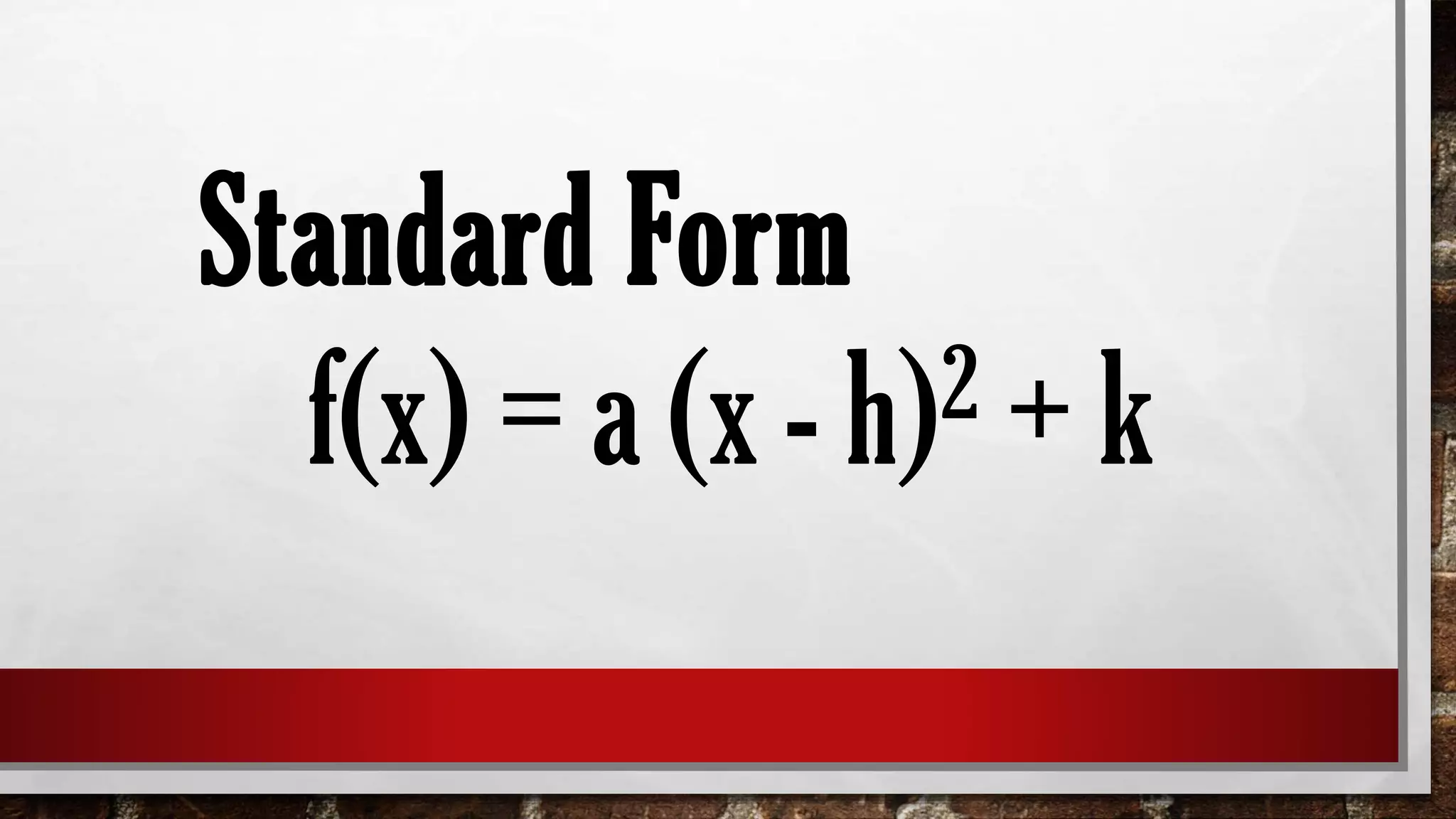 Standard Form
f(x) = a (x - h)2 + k