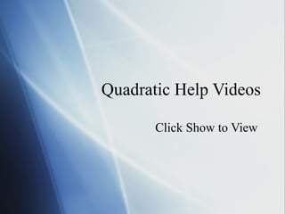 Quadratic Help Videos Click Show to View  
