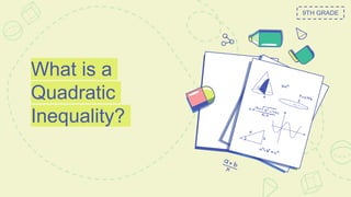 What is a
Quadratic
Inequality?
9TH GRADE
 