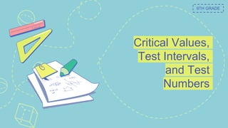 Critical Values,
Test Intervals,
and Test
Numbers
9TH GRADE
 