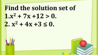 5
Find the solution set of
1.x2 + 7x +12 > 0.
2. x2 + 4x +3 ≤ 0.
 