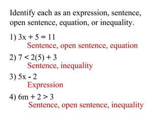 Identify each as an expression, sentence,  open sentence, equation, or inequality. 1) 3x  +  5  =  11 2) 7  <  2(5)  +  3 3) 5x  -  2 4) 6m  +  2  >  3 Sentence, open sentence, equation Sentence, inequality Expression Sentence, open sentence, inequality 