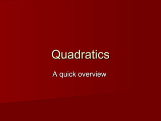 Quadratics
A quick overview
 