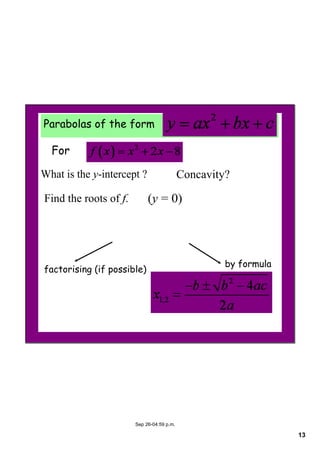 13
Sep 26­04:59 p.m.
For
Parabolas of the form
What is the y­intercept ?
Find the roots of f.
Concavity?
factorising (if possible)
by formula
(y = 0)
 