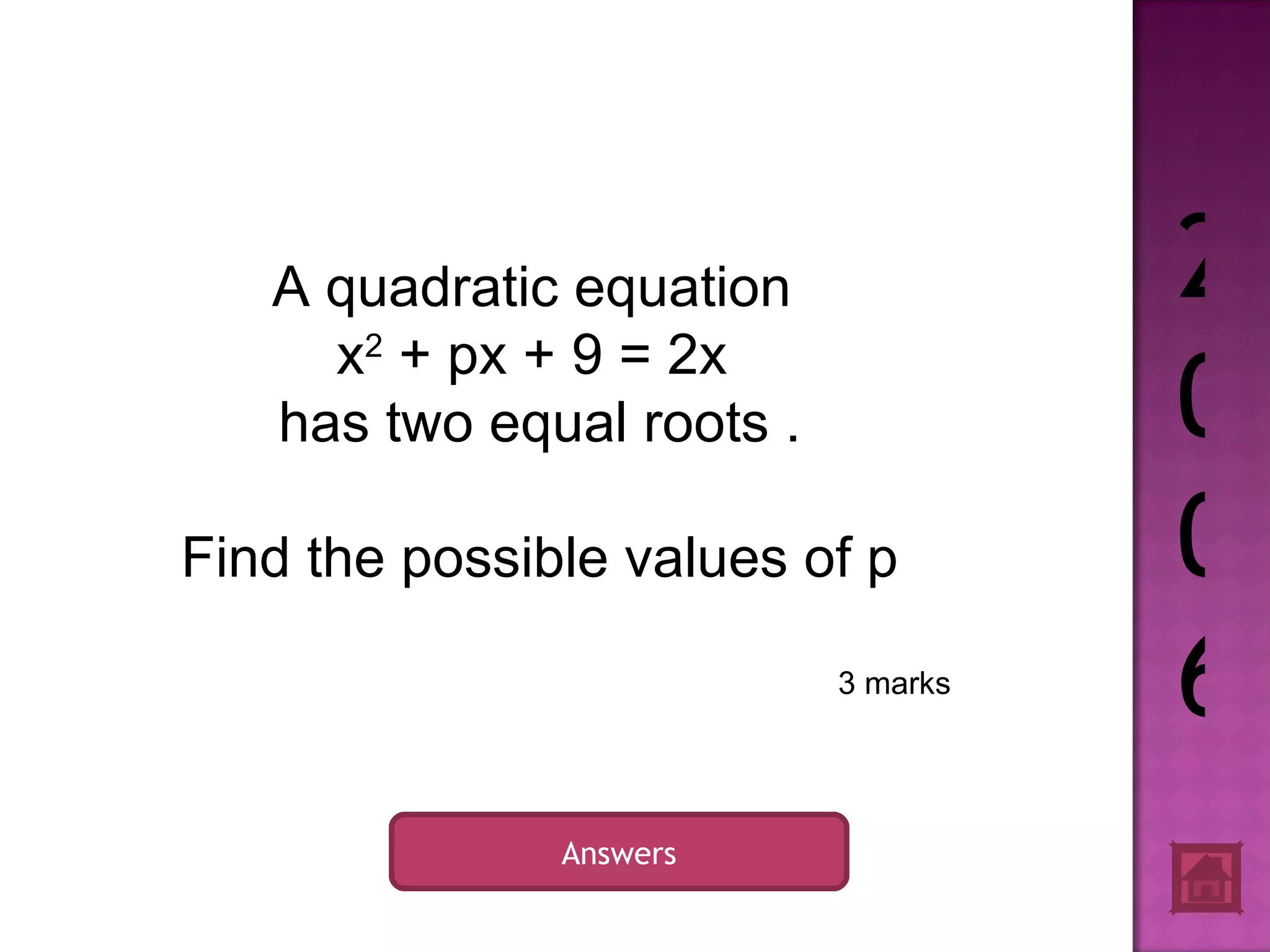 2006 Answers A quadratic equation x 2 + px + 9 = 2x has two equal roots . Find the possible values of p 3 marks