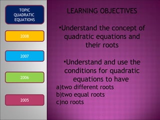 2008 2007 2006 2005 TOPIC QUADRATIC  EQUATIONS ,[object Object],[object Object],[object Object],[object Object],[object Object],[object Object]