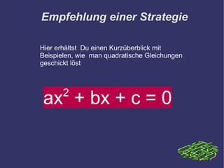 Empfehlung einer Strategie Hier erhältst  Du einen Kurzüberblick mit Beispielen, wie  man quadratische Gleichungen geschickt löst  ax 2  + bx + c = 0 