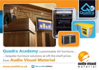 Quadra Academy customisable AV furniture...
…bespoke furniture solutions at off-the-shelf prices
from Audio Visual Material
Follow us on Twitter @AVMaterialwww.avmltd.co.uk
 