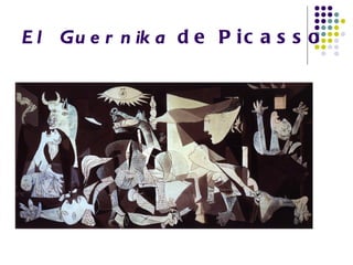 E l Gu e r n ik a d e P i c a s s o
 