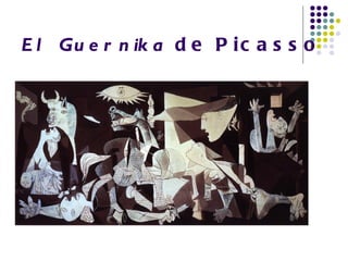 E l Gu e r n ik a d e P i c a s s o
 
