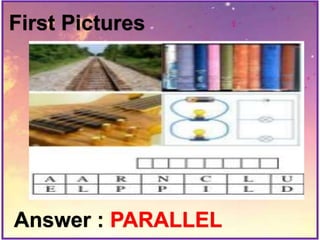 First Pictures
Answer : PARALLEL
 