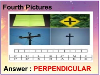 Fourth Pictures
Answer : PERPENDICULAR
 