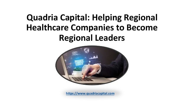 Quadria Capital: Helping Regional
Healthcare Companies to Become
Regional Leaders
https://www.quadriacapital.com
 