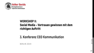 08.11.2019
BERLIN 2019
1
WORKSHOP II:
Social Media – Vertrauen gewinnen mit dem
richtigen Auftritt
3. Konferenz CEO Kommunikation
 