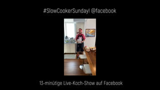 08.11.2019
#SlowCookerSunday! @facebook
13-minütige Live-Koch-Show auf Facebook
 
