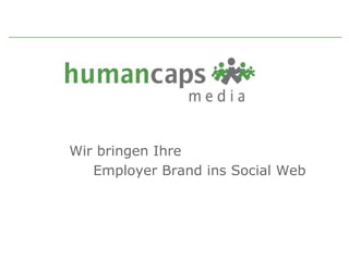 INTENSIV AUTHENTISCH AUSDAUERND SYMPATHISCH Wir bringen Ihre Employer Brand ins Social Web 