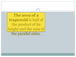 The area of a
trapezoid is half of
the product of its
height and the sum of
the parallel sides.
 