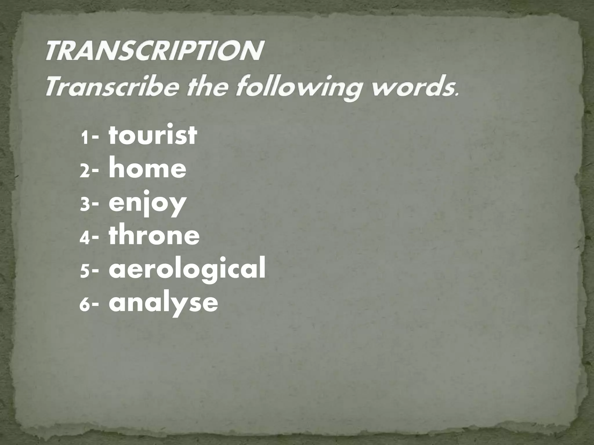 1- tourist
2- home
3- enjoy
4- throne
5- aerological
6- analyse