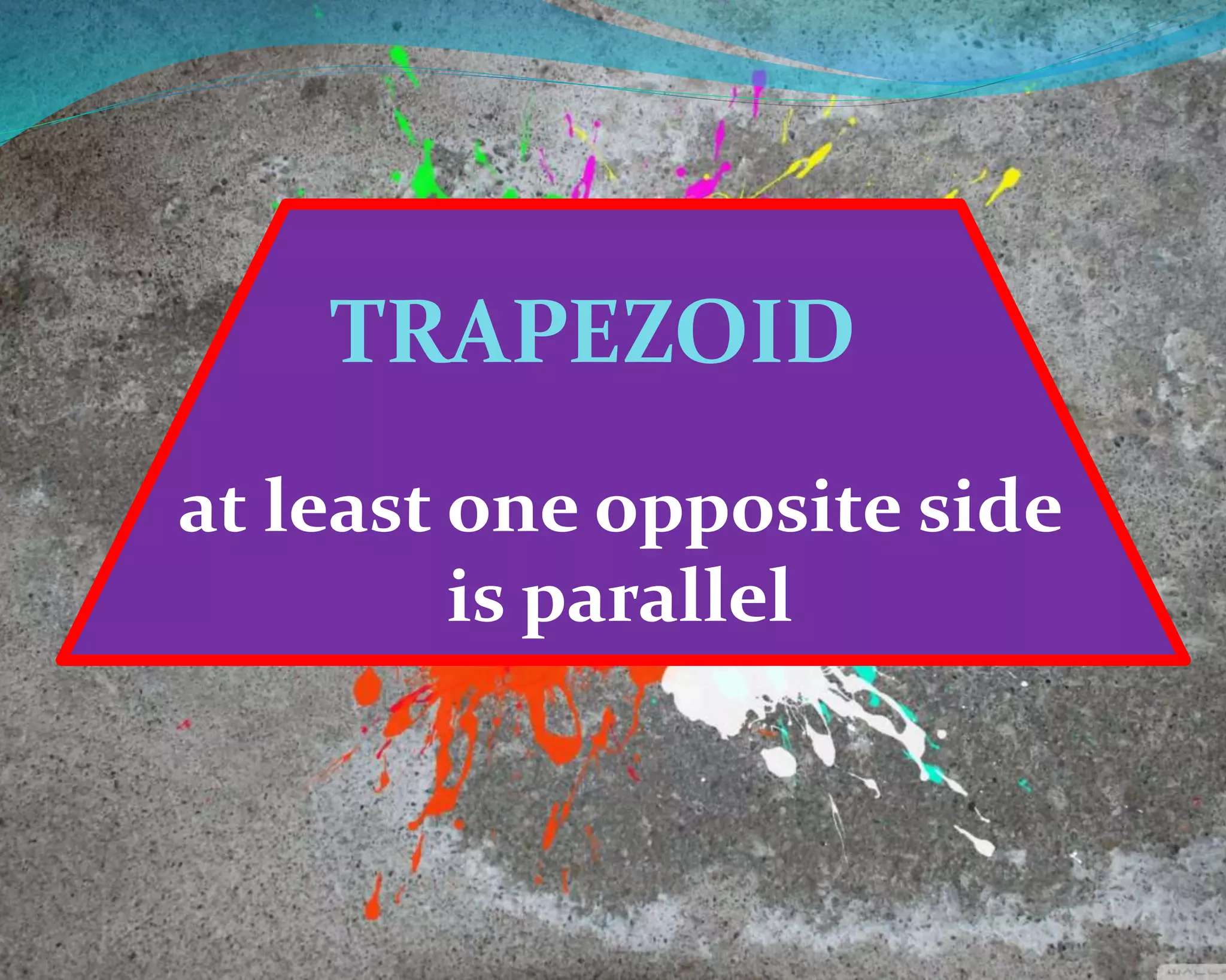 TRAPEZOID
at least one opposite side
is parallel