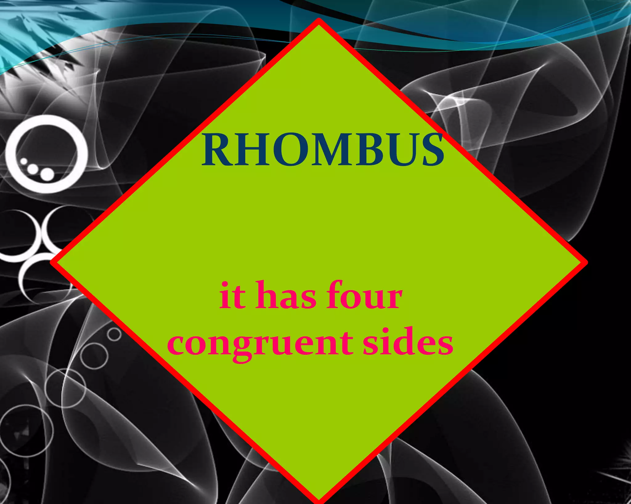 RHOMBUS
it has four
congruent sides