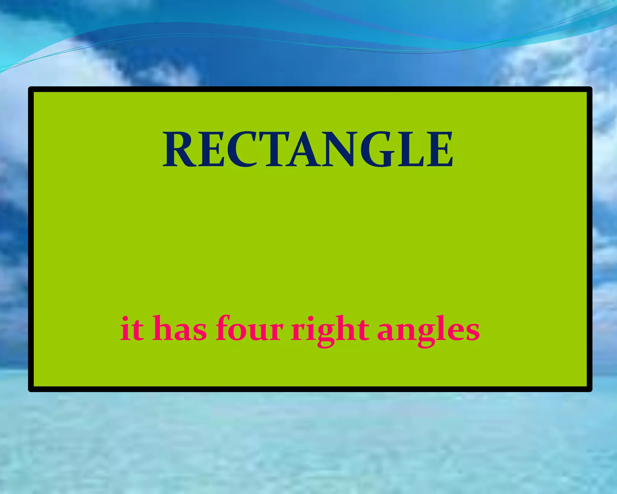 RECTANGLE
it has four right angles