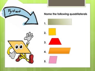 Name the following quadrilaterals
1.
2.
3.
4.
5.
 