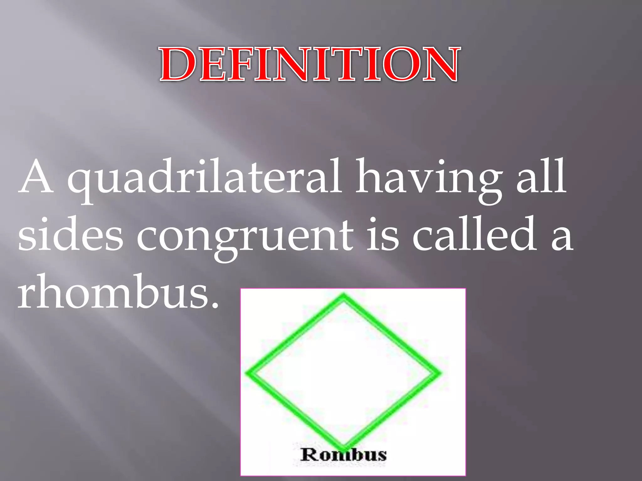 A quadrilateral having all 
sides congruent is called a 
rhombus. 
 