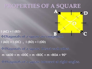 l (AC) = l (BD) 
l (AO) = l (OC) , l (BO) = l (OD) 
m <AOD = m <DOC = m <BOC = m <BOA = 90° 
 