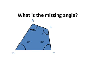 What is the missing angle? 81 º 58 º 109 º ? A D C B 