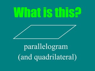 What is this? parallelogram (and quadrilateral) 