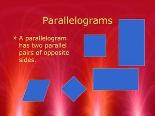 Parallelograms A parallelogram has two parallel pairs of opposite sides.