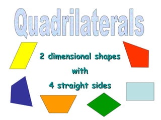 2 dimensional shapes2 dimensional shapes
withwith
4 straight sides4 straight sides
 