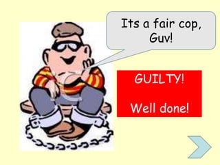Its a fair cop,
Guv!
GUILTY!
Well done!
 