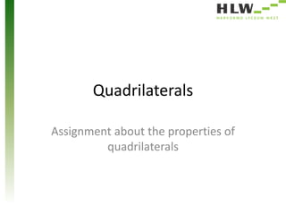 Quadrilaterals 
Assignment about the properties of 
quadrilaterals 
 