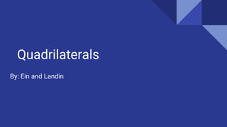 Quadrilaterals
By: Ein and Landin
 