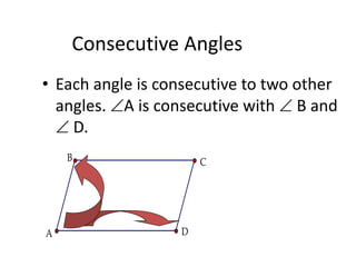 Consecutive Angles
• Each angle is consecutive to two other
angles. A is consecutive with  B and
 D.
C
B
A D
 