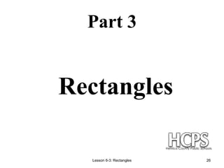 Lesson 6-3: Rectangles 26
Part 3
Rectangles
 