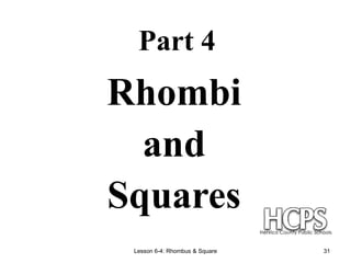 Lesson 6-4: Rhombus & Square 31
Part 4
Rhombi
and
Squares
 