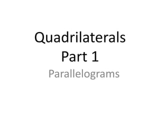 Quadrilaterals
Part 1
Parallelograms
 