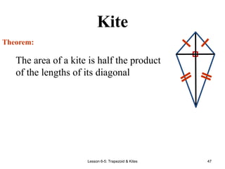 Lesson 6-5: Trapezoid & Kites 47
Kite
Theorem:
The area of a kite is half the product
of the lengths of its diagonal
 