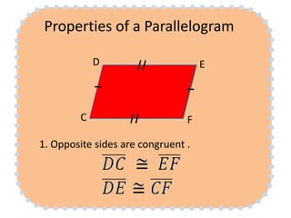 Properties of a Parallelogram
1. Opposite sides are congruent .
ED
C F
 