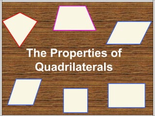 The Properties of
Quadrilaterals
 