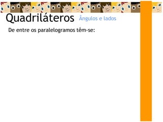 Quadriláteros
De entre os paralelogramos têm-se:
Ângulos e lados
 