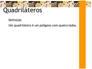 Quadriláteros
Definição
Um quadrilátero é um polígono com quatro lados.
 