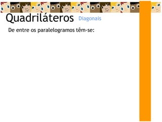 Quadriláteros
De entre os paralelogramos têm-se:
Diagonais
 
