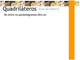 Quadriláteros
De entre os paralelogramos têm-se:
Eixos de simetria
 
