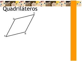 A
D
Quadriláteros
C
B
 