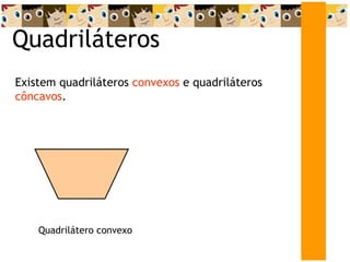 Quadriláteros Existem quadriláteros  convexos  e quadriláteros  côncavos . Quadrilátero convexo 