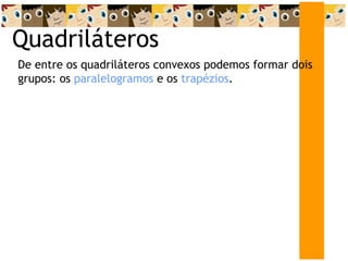 Quadriláteros De entre os quadriláteros convexos podemos formar dois grupos: os  paralelogramos  e os  trapézios . 